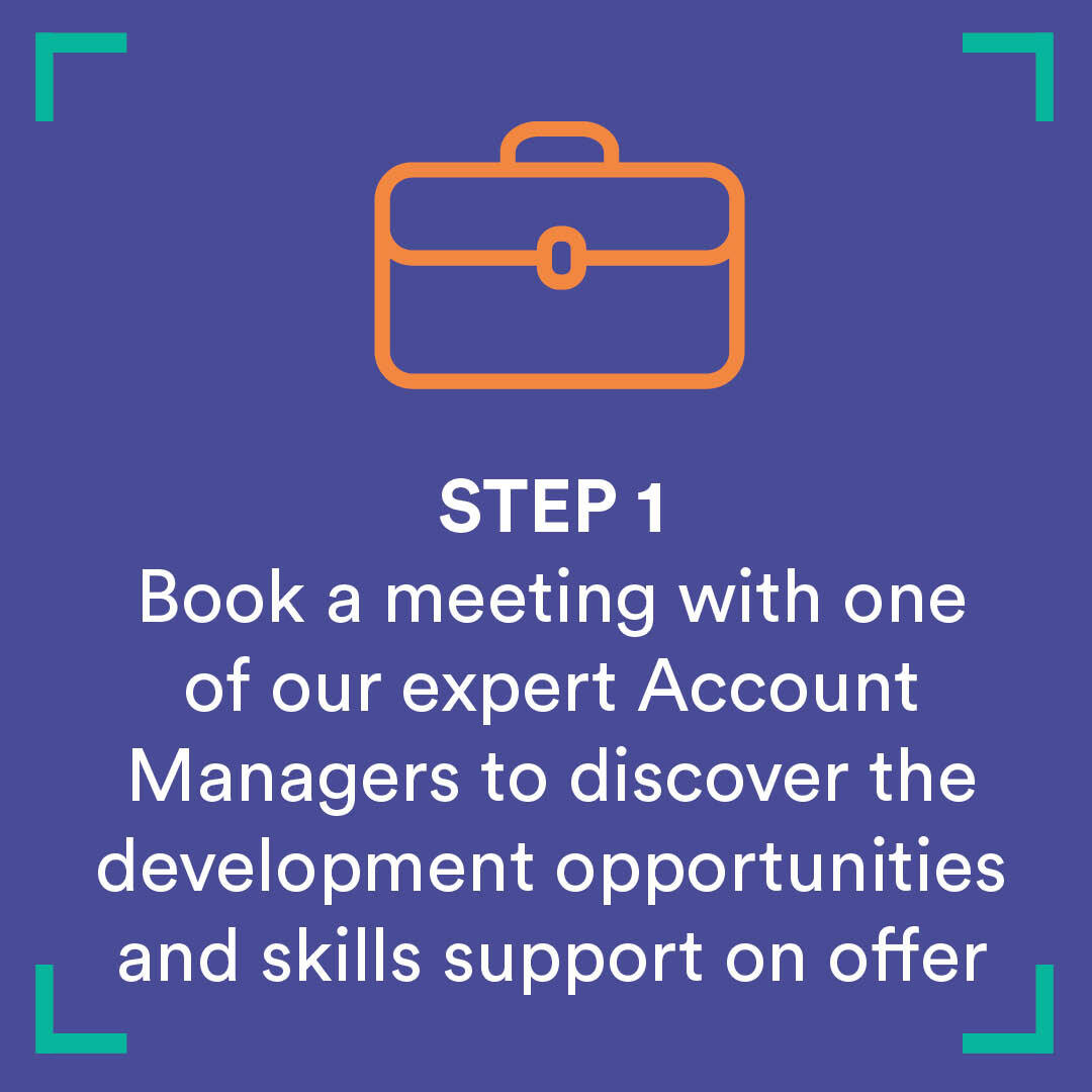 Book a meeting with one of our expert Account Managers to discover the development opportunities and skills support on offer